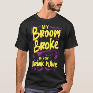 My Broom Broke So Now I Drink Wine T-Shirt
