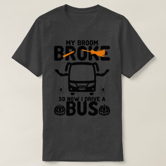 My Broom Broke So Now I Drive A bus 1 T-Shirt (Design Front)