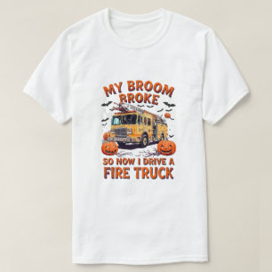 My Broom Broke So Now I Drive a Fire Truck – Funny T-Shirt