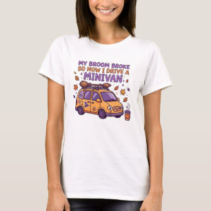 My Broom Broke So Now I Drive a Minivan Funny  T-Shirt
