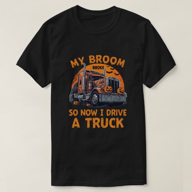 My Broom Broke So Now I Drive a Truck – Funny Truc T-Shirt (Design Front)