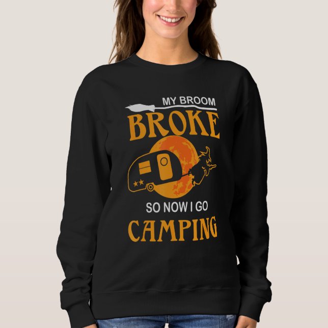 My Broom Broke So Now I Go Camping Witch Halloween Sweatshirt (Front)