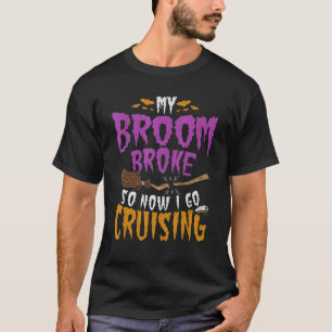 My Broom Broke So Now I Go Cruising 2 T-Shirt