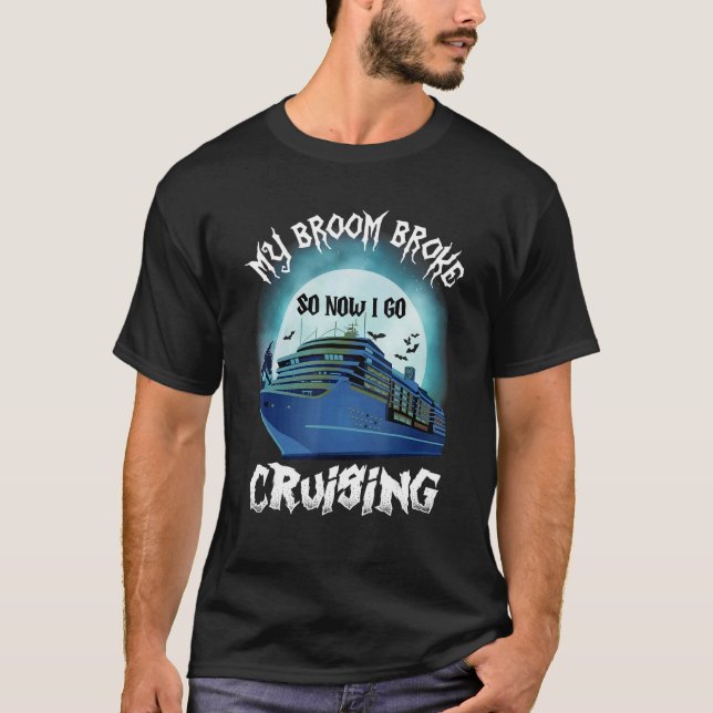 My Broom Broke So Now I Go Cruising Halloween Crui T-Shirt (Front)