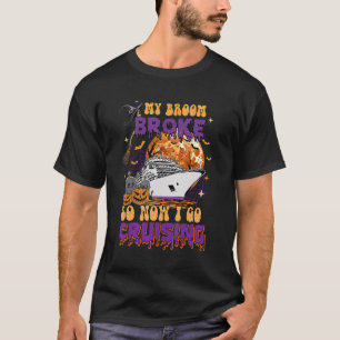 My Broom Broke So Now I Go Cruising Halloween Crui T-Shirt