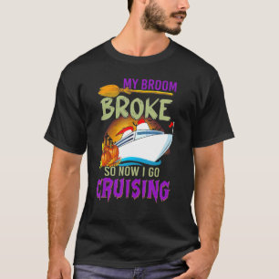 My Broom Broke So Now I Go Cruising T-Shirt