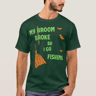 My Broom Broke So Now I Go Fishing Funny Witch Te T-Shirt