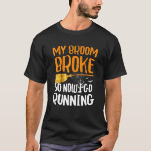 My Broom Broke So Now I Go Running Halloween T-Shirt