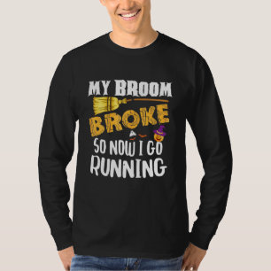 My Broom Broke So Now I Go Running Halloween T-Shirt