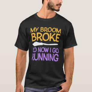 My Broom Broke So Now I Go Running Halloween Worko T-Shirt