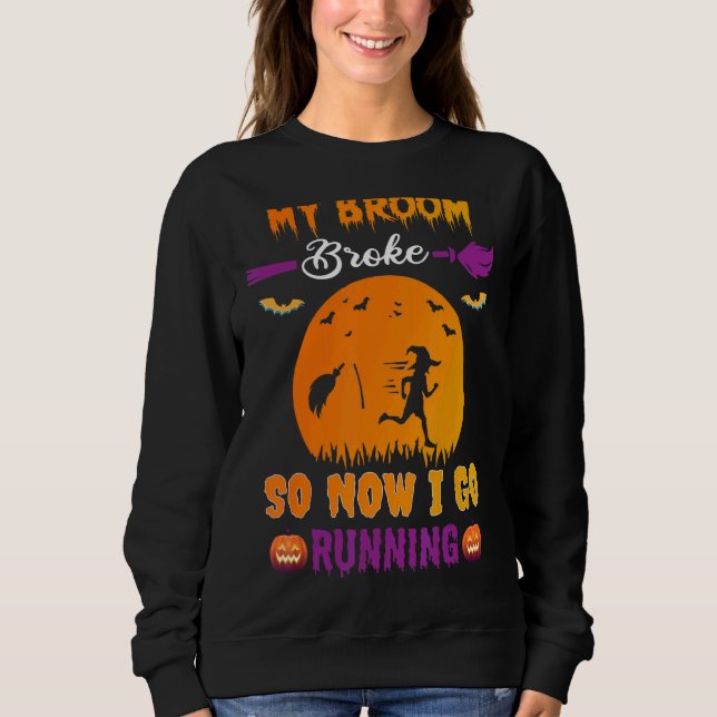 My Broom Broke So Now I Go Running Witch Halloween Sweatshirt (Front)