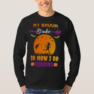 My Broom Broke So Now I Go Running Witch Halloween T-Shirt