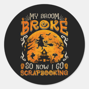 My Broom Broke So Now I Go Scrapbooking Fun Hallow Classic Round Sticker