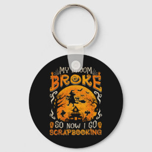 My Broom Broke So Now I Go Scrapbooking Fun Hallow Key Ring
