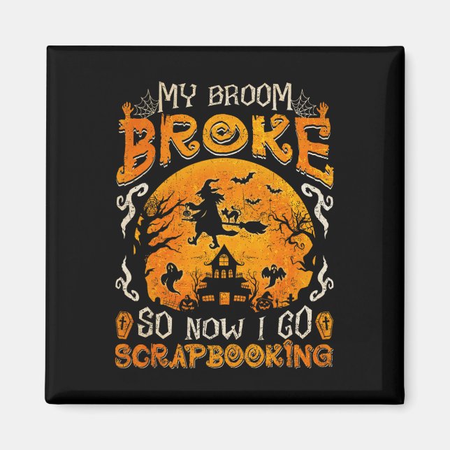 My Broom Broke So Now I Go Scrapbooking Funny Hall Magnet (Front)