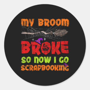 My Broom Broke So Now I Go Scrapbooking Halloween  Classic Round Sticker