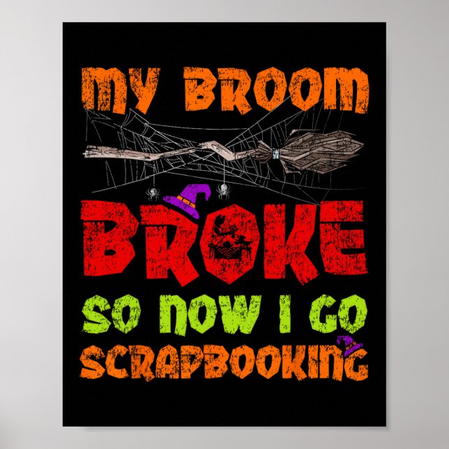 My Broom Broke So Now I Go Scrapbooking Halloween  Poster (Front)