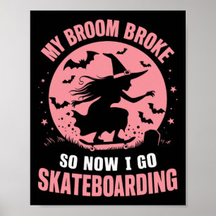 My Broom Broke So Now I Go Skateboarding  Poster