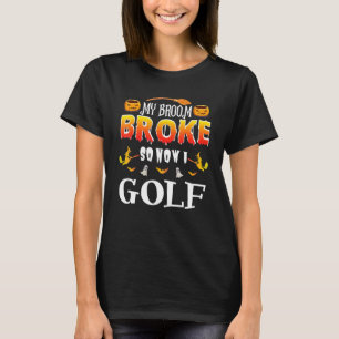 My Broom Broke So Now I Golf For Halloween Golf T-Shirt