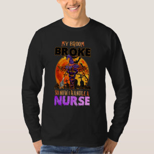 My Broom Broke So Now I Handle A Nurse Halloween T-Shirt