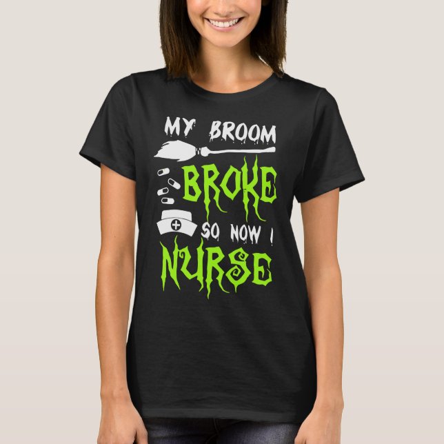My Broom Broke So Now I Nurse T-Shirt (Front)