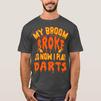 My Broom Broke So Now I Play Darts - Funny Dart T-Shirt