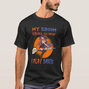 My Broom Broke So Now I Play Darts T-Shirt