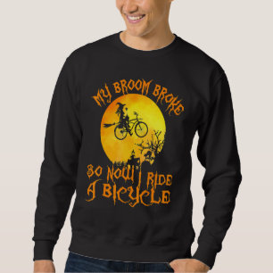 My Broom Broke So Now I Ride A Bicycle Witch Bike Sweatshirt