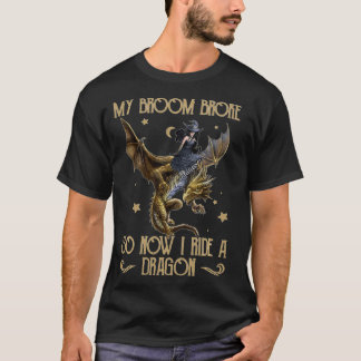 My Broom Broke So Now I Ride A Dragon  T-Shirt