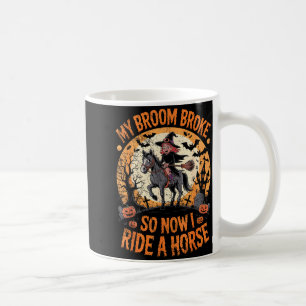 My Broom Broke So Now I Ride A Horse  Coffee Mug