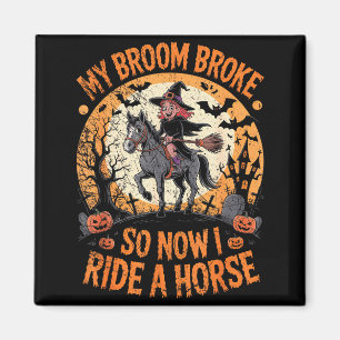 My Broom Broke So Now I Ride A Horse  Magnet