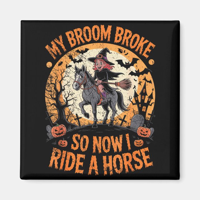 My Broom Broke So Now I Ride A Horse  Magnet (Front)