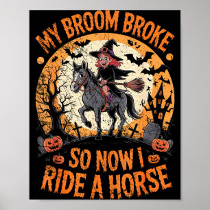 My Broom Broke So Now I Ride A Horse  Poster