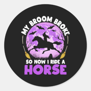 My Broom Broke So Now I Ride A Horse Witch Riding Classic Round Sticker