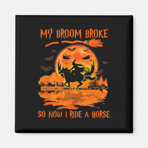 My Broom Broke So Now I Ride A Horse Witch Riding Magnet