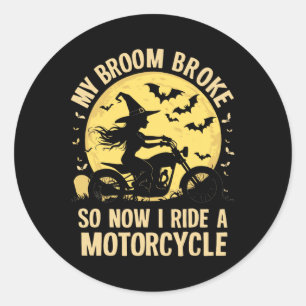 My Broom Broke So Now I Ride A Motorcycle Classic Round Sticker