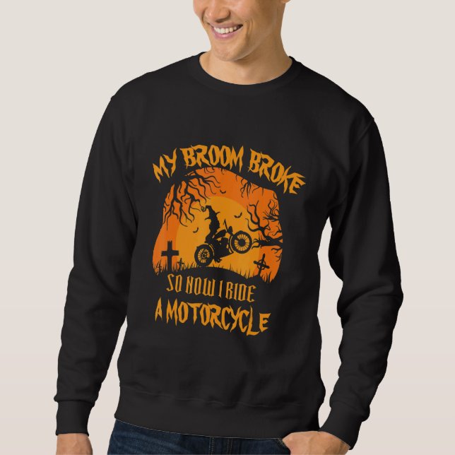 My Broom Broke So Now I Ride A Motorcycle Witch Ha Sweatshirt (Front)