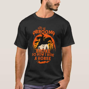 My broom broke so now i ride horse  quote T-Shirt