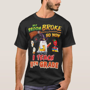 My Broom Broke So Now I Teach 10th Grade Halloween T-Shirt
