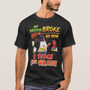 My Broom Broke So Now I Teach 6th Grade Halloween  T-Shirt