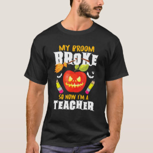 My Broom Broke So Now I Teach Math Teacher Hallowe T-Shirt