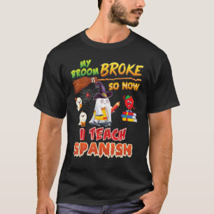 My Broom Broke So Now I Teach Spanish Halloween Gh T-Shirt