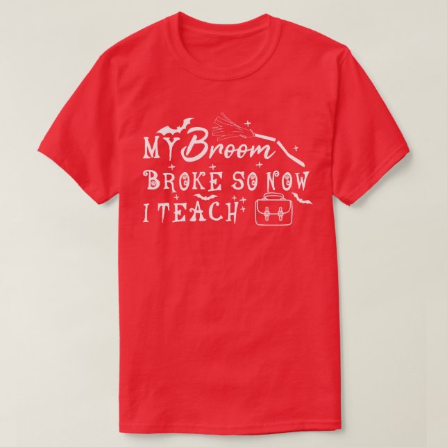 My Broom Broke So Now I Teach T-Shirt (Design Front)