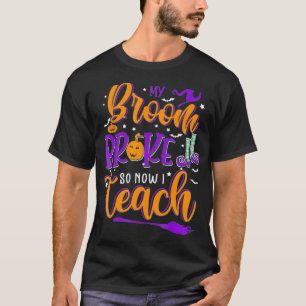My Broom Broke So Now I Teach Teacher Halloween Co T-Shirt