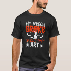 My Broom Broke So Now I Teach Teacher Halloween   T-Shirt