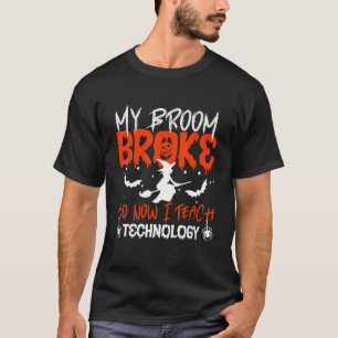 My Broom Broke So Now I Teach Technology Teacher H T-Shirt