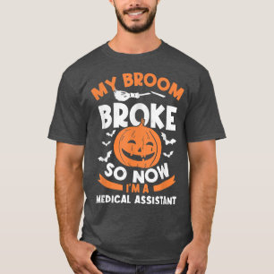 My Broom Broke So Now I'm A Medical Assistant Hall T-Shirt