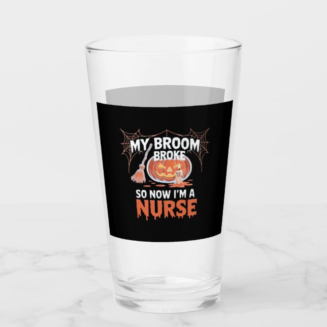 My Broom Broke So Now I'm A Nurse Funny Halloween  Glass (Front)