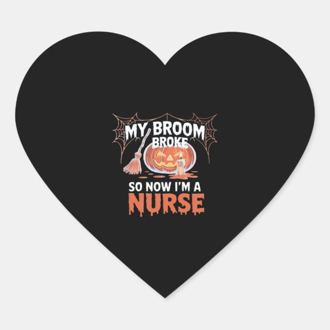 My Broom Broke So Now I'm A Nurse Funny Halloween  Heart Sticker (Front)