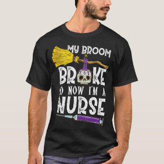 My Broom Broke So Now Im A Nurse Halloween Nurse  T-Shirt